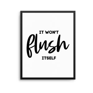 IT WON'T FLUSH ITSELF Print