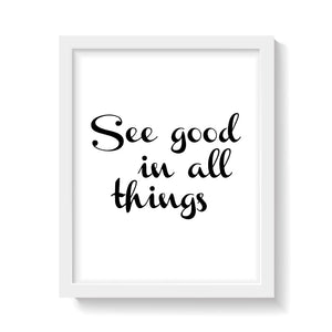 SEE GOOD IN ALL THINGS Print